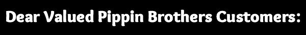 Dear valued Pippin Brothers Home Services customers. Dear valued Pippin Brothers Home Services customers.